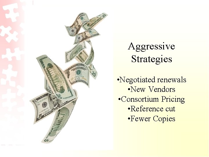 Aggressive Strategies • Negotiated renewals • New Vendors • Consortium Pricing • Reference cut