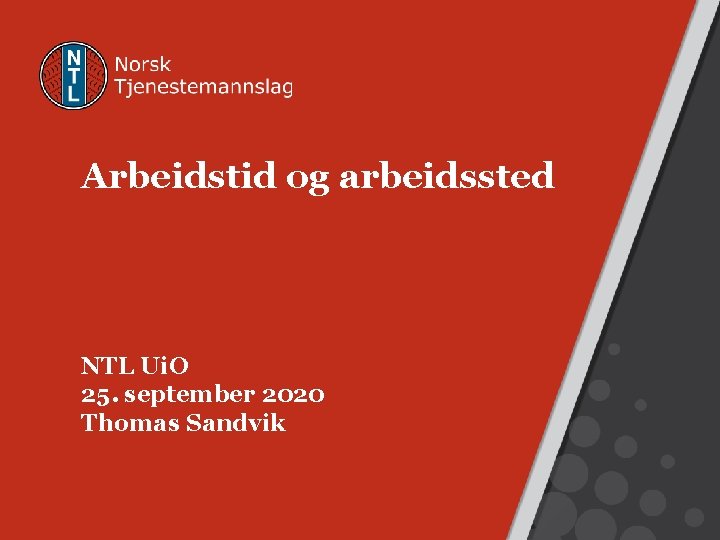 Arbeidstid og arbeidssted NTL Ui. O 25. september 2020 Thomas Sandvik 