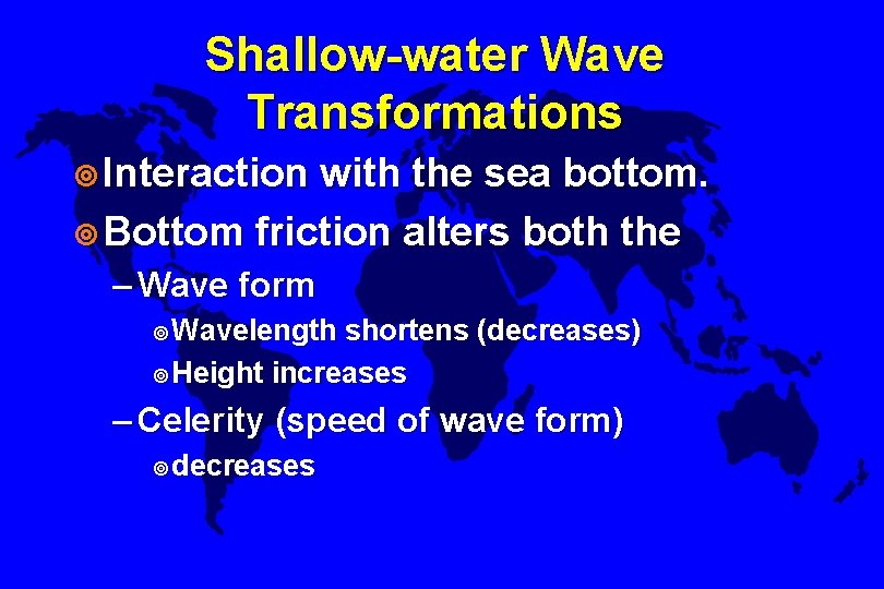 Shallow-water Wave Transformations ¥ Interaction with the sea bottom. ¥ Bottom friction alters both