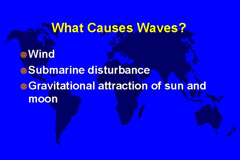 What Causes Waves? ¥ Wind ¥ Submarine disturbance ¥ Gravitational attraction of sun and