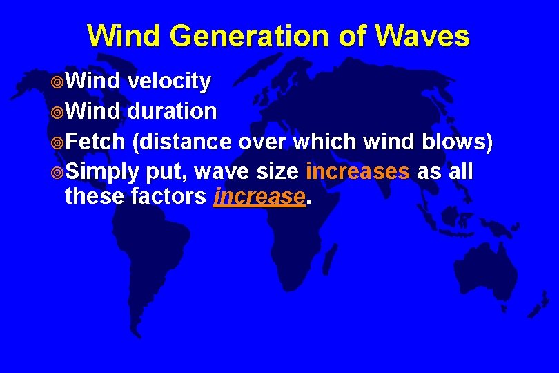 Wind Generation of Waves ¥Wind velocity ¥Wind duration ¥Fetch (distance over which wind blows)
