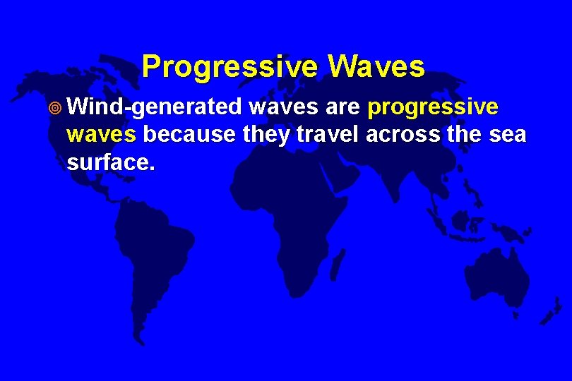 Progressive Waves ¥ Wind-generated waves are progressive waves because they travel across the sea