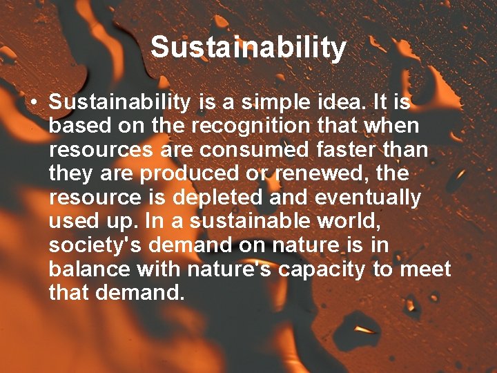 Sustainability • Sustainability is a simple idea. It is based on the recognition that