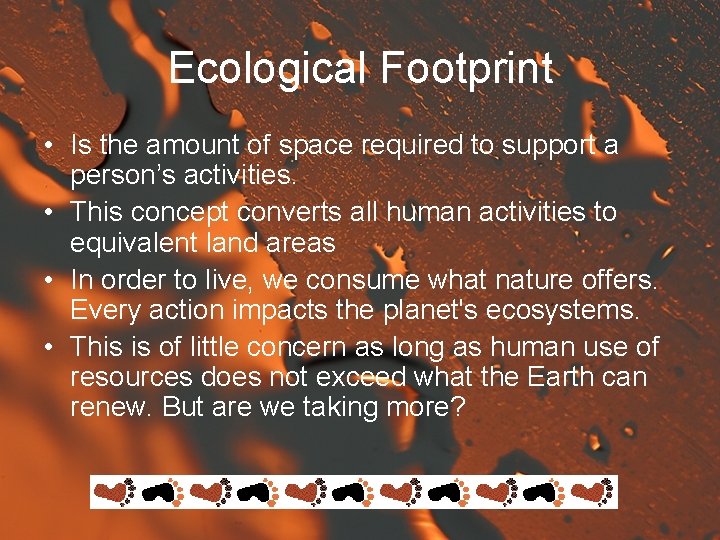 Ecological Footprint • Is the amount of space required to support a person’s activities.