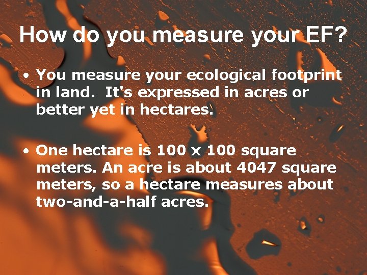 How do you measure your EF? • You measure your ecological footprint in land.