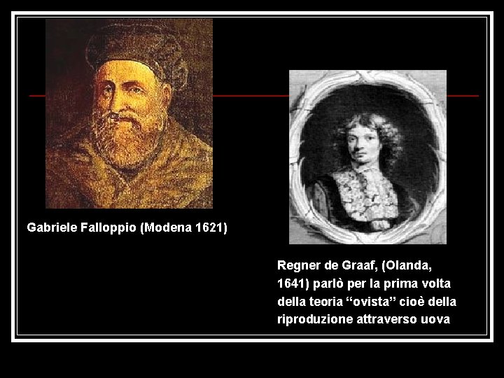 Gabriele Falloppio (Modena 1621) Regner de Graaf, (Olanda, 1641) parlò per la prima volta