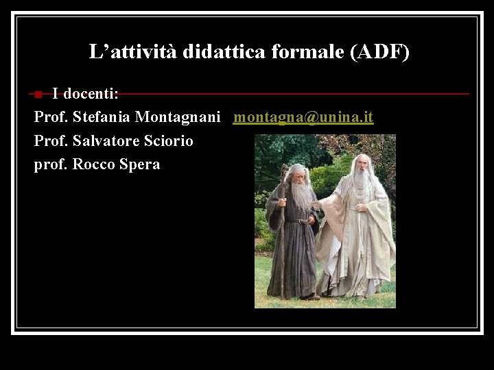 L’attività didattica formale (ADF) I docenti: Prof. Stefania Montagnani montagna@unina. it Prof. Salvatore Sciorio