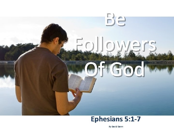 Be Followers Of God Ephesians 5: 1 -7 By David Dann 