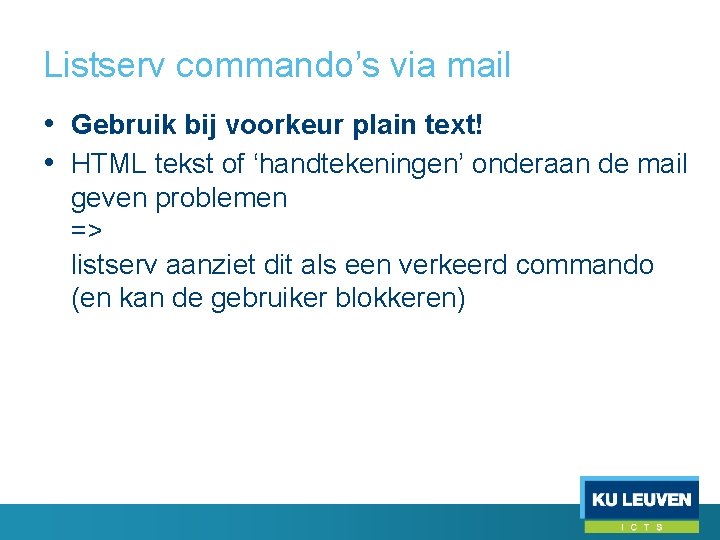 Listserv commando’s via mail • Gebruik bij voorkeur plain text! • HTML tekst of