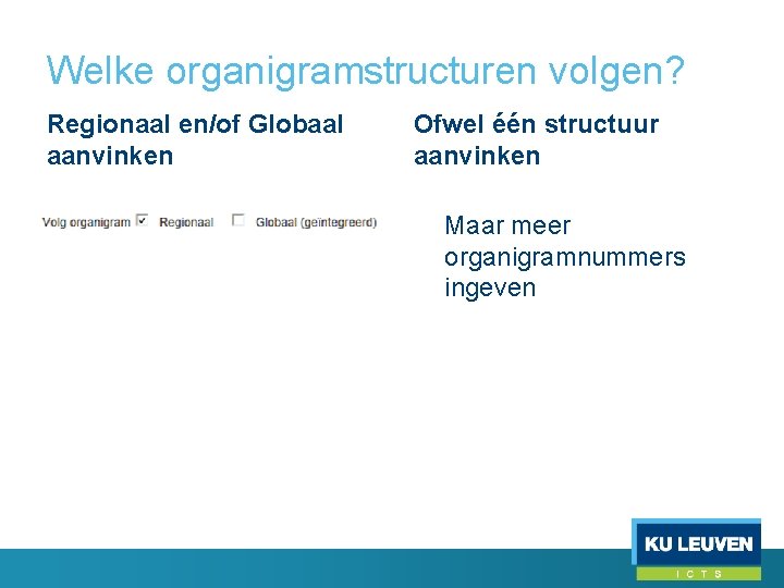 Welke organigramstructuren volgen? Regionaal en/of Globaal aanvinken Ofwel één structuur aanvinken Maar meer organigramnummers