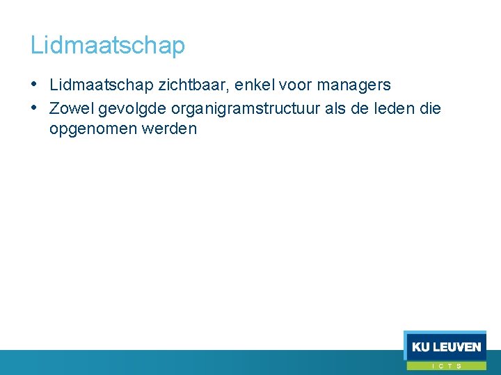 Lidmaatschap • Lidmaatschap zichtbaar, enkel voor managers • Zowel gevolgde organigramstructuur als de leden