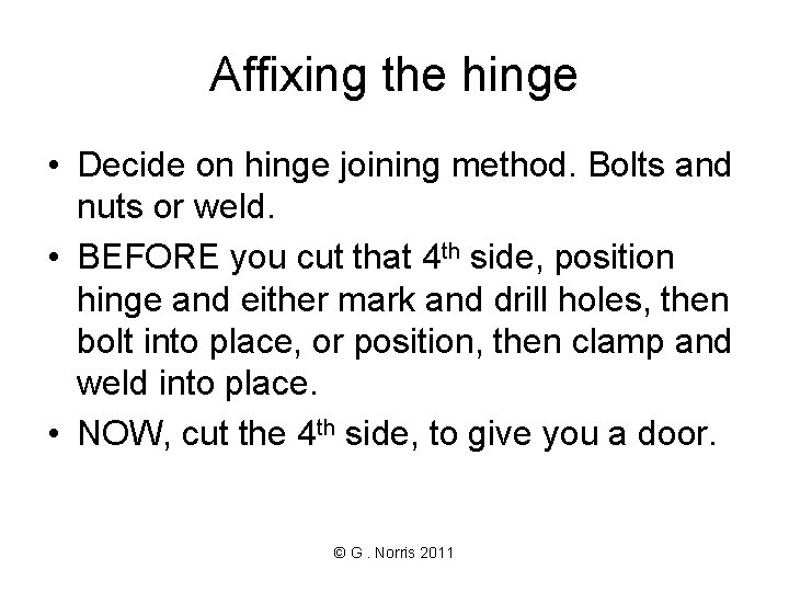 Affixing the hinge • Decide on hinge joining method. Bolts and nuts or weld.