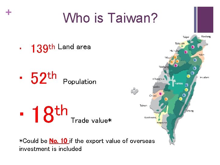 + Who is Taiwan? • 139 th Land area • th 52 • th