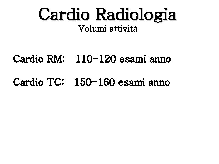 Cardio Radiologia Volumi attività Cardio RM: 110 -120 esami anno Cardio TC: 150 -160