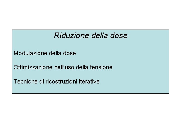 Riduzione della dose Modulazione della dose Ottimizzazione nell’uso della tensione Tecniche di ricostruzioni iterative