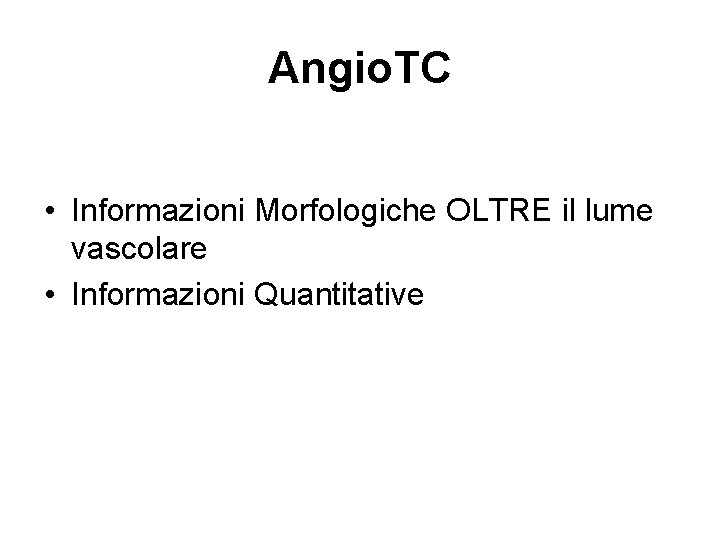 Angio. TC • Informazioni Morfologiche OLTRE il lume vascolare • Informazioni Quantitative 