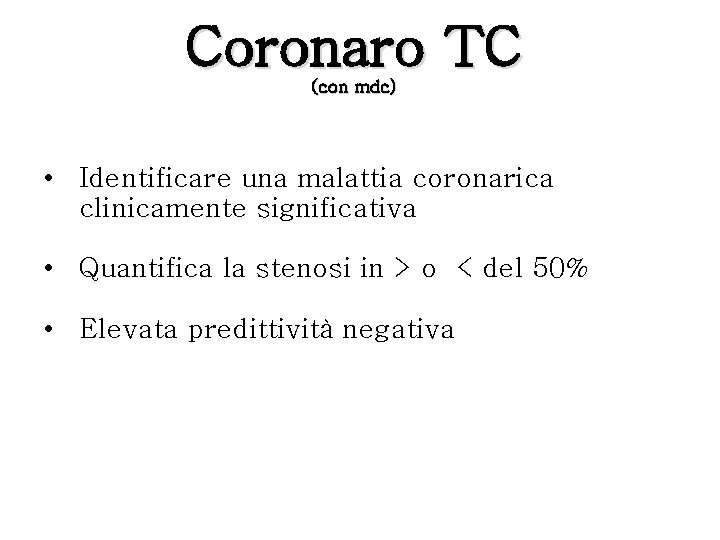 Coronaro TC (con mdc) • Identificare una malattia coronarica clinicamente significativa • Quantifica la