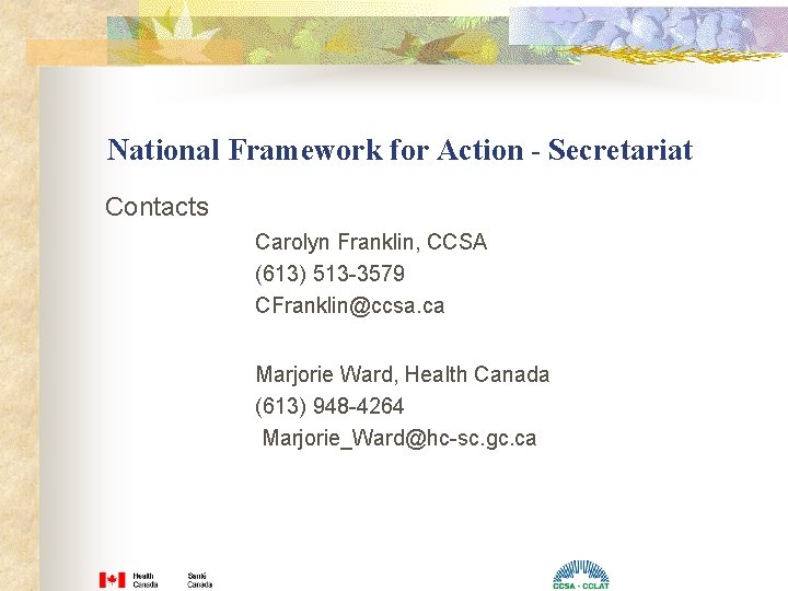 National Framework for Action - Secretariat Contacts Carolyn Franklin, CCSA (613) 513 -3579 CFranklin@ccsa. National Framework for Action - Secretariat Contacts Carolyn Franklin, CCSA (613) 513 -3579 CFranklin@ccsa.