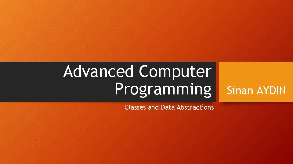 Advanced Computer Programming Classes and Data Abstractions Sinan AYDIN 