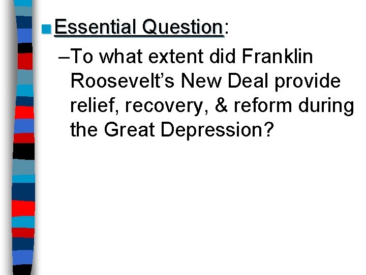 ■ Essential Question: Question –To what extent did Franklin Roosevelt’s New Deal provide relief,