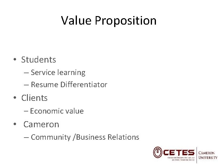 Value Proposition • Students – Service learning – Resume Differentiator • Clients – Economic