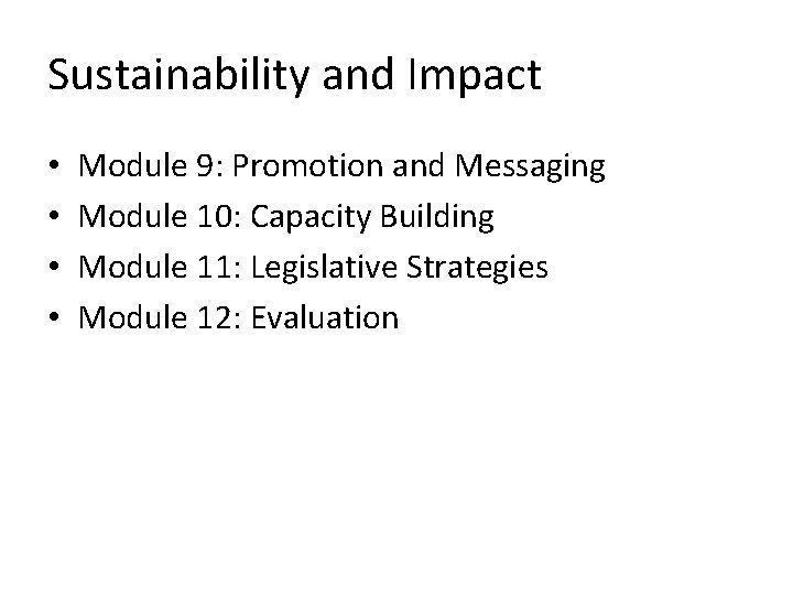 Sustainability and Impact • • Module 9: Promotion and Messaging Module 10: Capacity Building