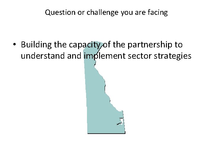 Question or challenge you are facing • Building the capacity of the partnership to