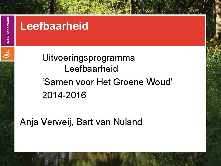 Leefbaarheid Uitvoeringsprogramma Leefbaarheid ‘Samen voor Het Groene Woud’ 2014 -2016 Anja Verweij, Bart van
