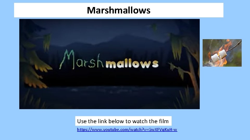 Marshmallows Use the link below to watch the film https: //www. youtube. com/watch? v=Gw.