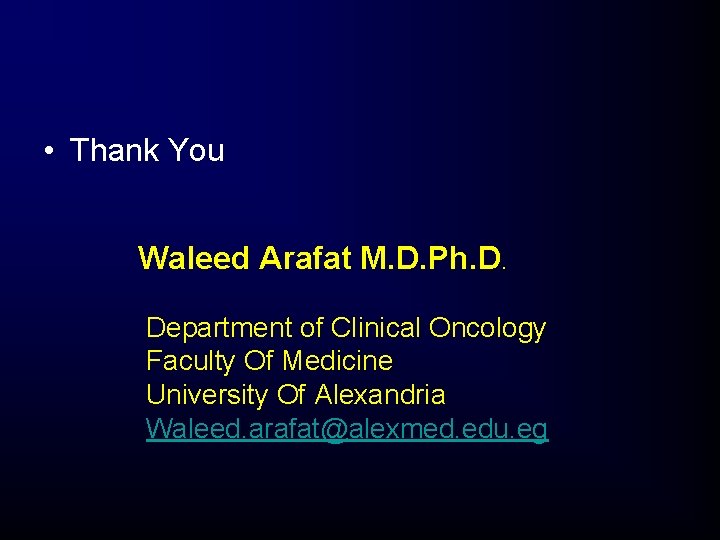 • Thank You Waleed Arafat M. D. Ph. D. Department of Clinical Oncology • Thank You Waleed Arafat M. D. Ph. D. Department of Clinical Oncology