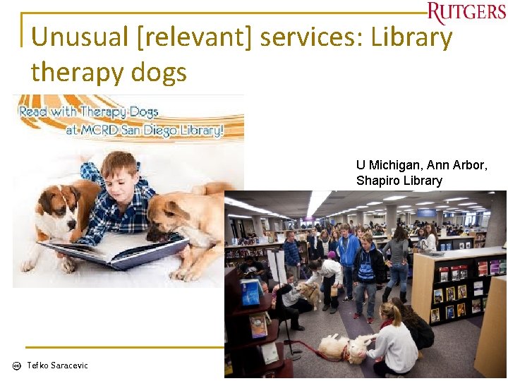 Unusual [relevant] services: Library therapy dogs U Michigan, Ann Arbor, Shapiro Library Tefko Saracevic