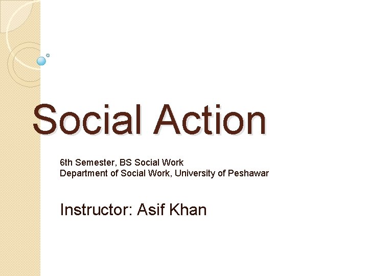 Social Action 6 th Semester, BS Social Work Department of Social Work, University of