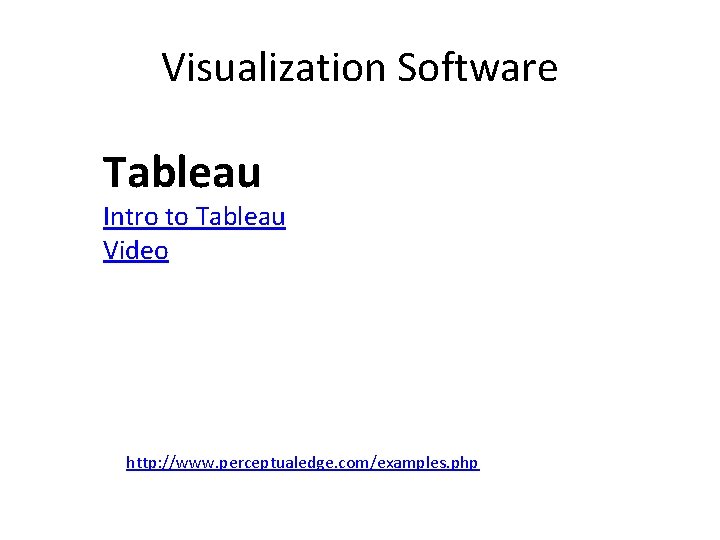 Visualization Software Tableau Intro to Tableau Video http: //www. perceptualedge. com/examples. php 
