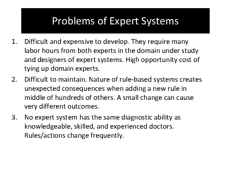 Problems of Expert Systems 1. Difficult and expensive to develop. They require many labor