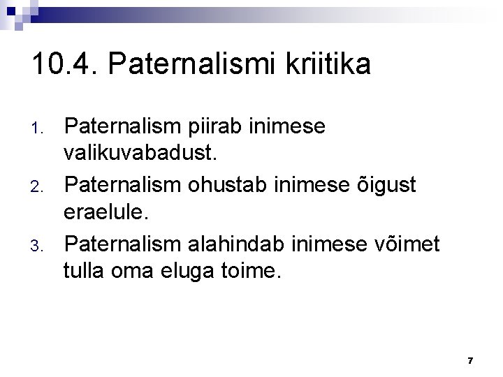 10. 4. Paternalismi kriitika 1. 2. 3. Paternalism piirab inimese valikuvabadust. Paternalism ohustab inimese