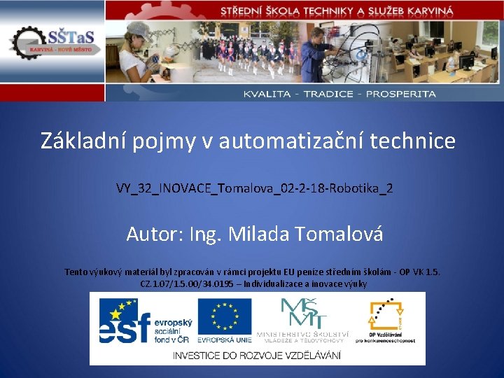 Základní pojmy v automatizační technice VY_32_INOVACE_Tomalova_02 -2 -18 -Robotika_2 Autor: Ing. Milada Tomalová Tento