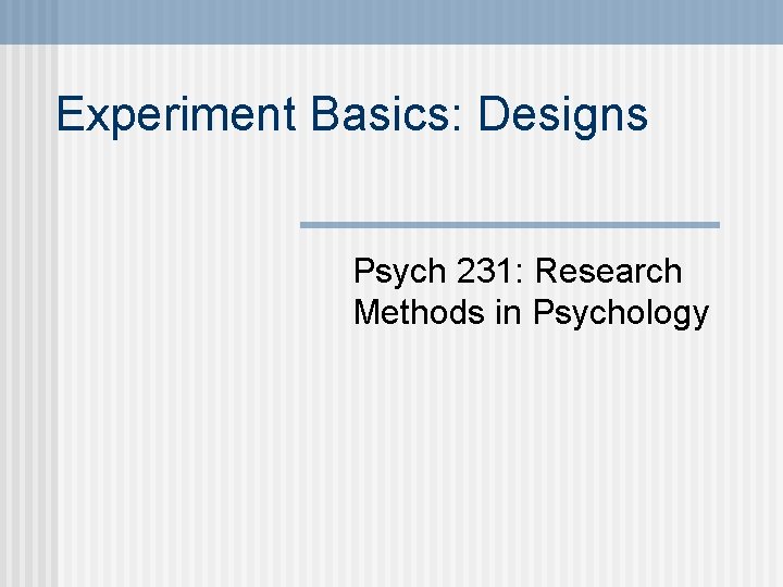 Experiment Basics: Designs Psych 231: Research Methods in Psychology 