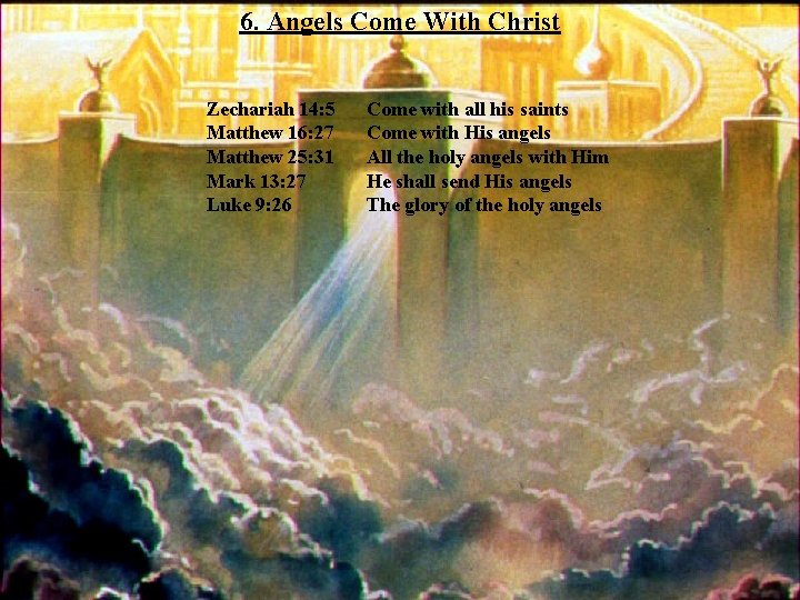 6. Angels Come With Christ Zechariah 14: 5 Matthew 16: 27 Matthew 25: 31