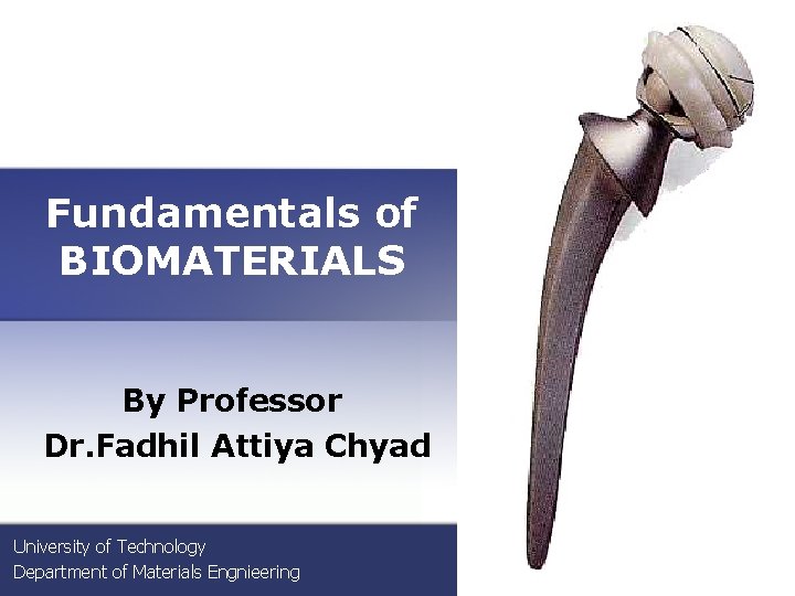 Fundamentals of BIOMATERIALS By Professor Dr. Fadhil Attiya Chyad University of Technology Department of