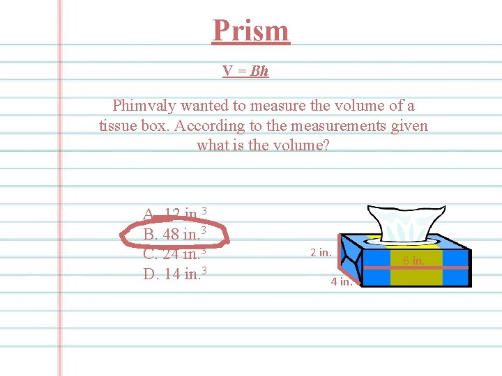 Prism V = Bh Phimvaly wanted to measure the volume of a tissue box.