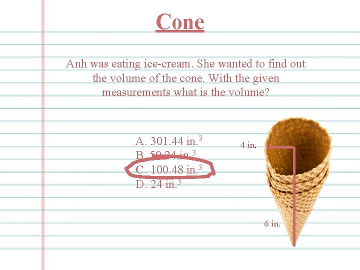 Cone Anh was eating ice-cream. She wanted to find out the volume of the