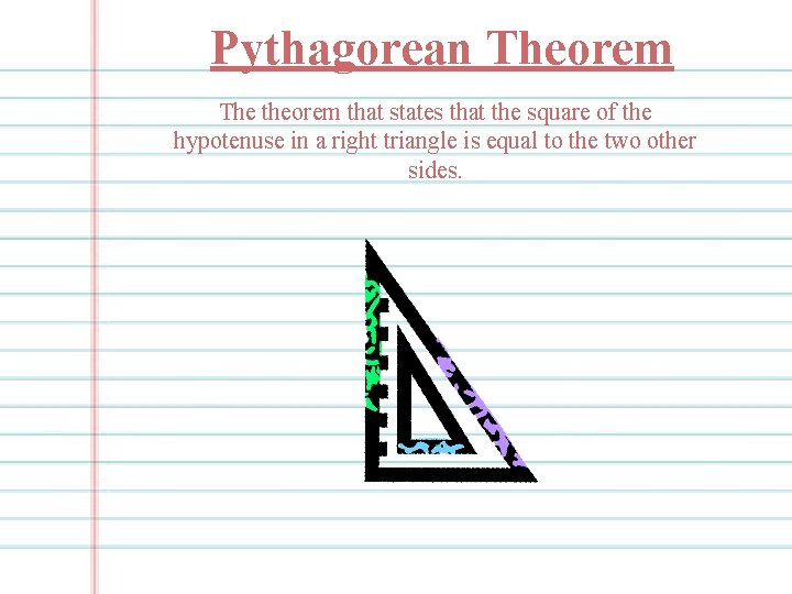 Pythagorean Theorem The theorem that states that the square of the hypotenuse in a