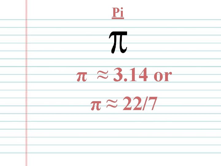 Pi π ≈ 3. 14 or π ≈ 22/7 