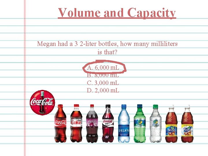 Volume and Capacity Megan had a 3 2 -liter bottles, how many milliliters is