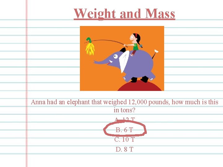 Weight and Mass Anna had an elephant that weighed 12, 000 pounds, how much