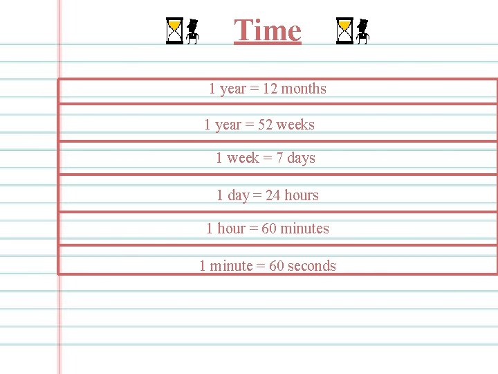 Time 1 year = 12 months 1 year = 52 weeks 1 week =