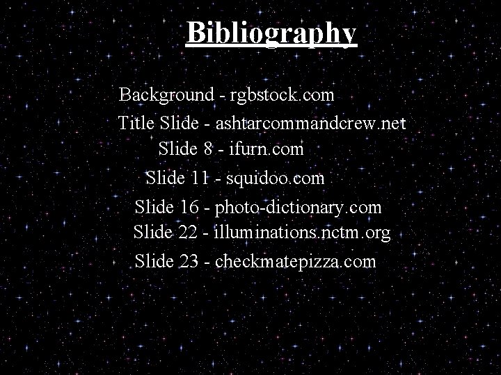 Bibliography Background - rgbstock. com Title Slide - ashtarcommandcrew. net Slide 8 - ifurn.