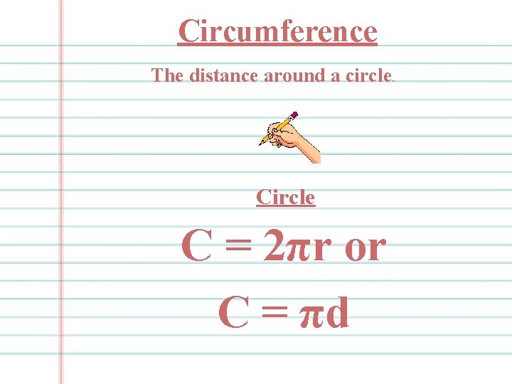 Circumference The distance around a circle. Circle C = 2πr or C = πd
