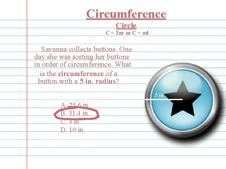 Circumference Circle C = 2πr or C = πd Savanna collects buttons. One day