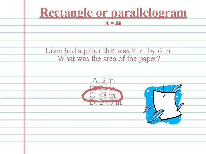 Rectangle or parallelogram A = bh Liam had a paper that was 8 in.